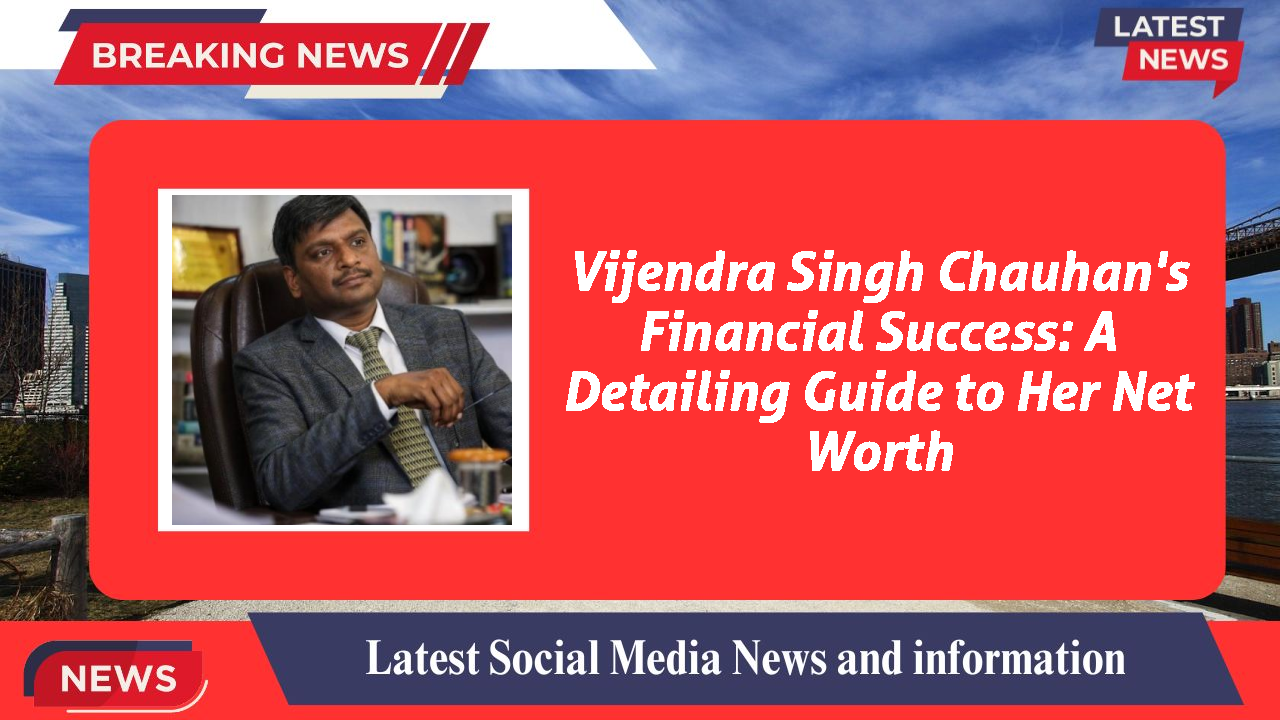 Vijendra Singh Chauhan networth