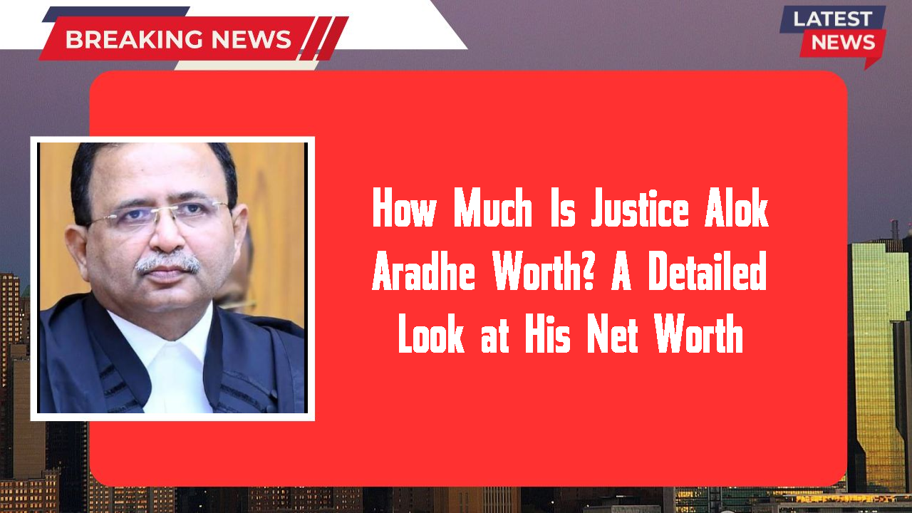 Justice Alok Aradhe networth