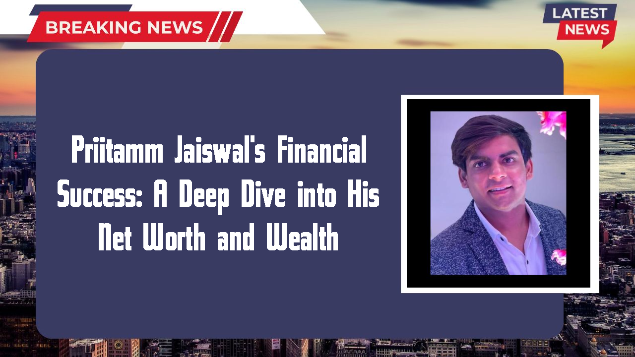 Priitamm Jaiswal networth