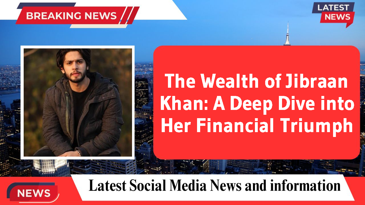 Jibraan Khan networth