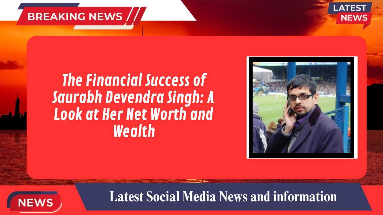 Saurabh Devendra Singh networth
