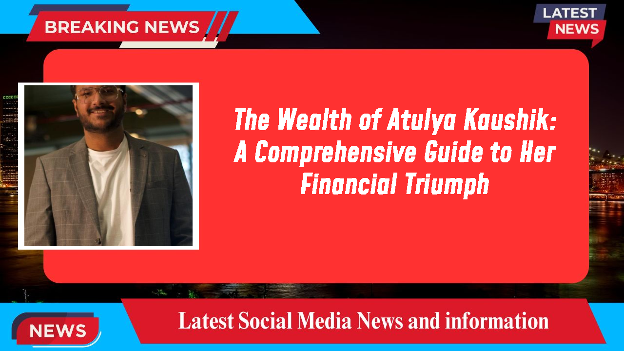Atulya Kaushik networth