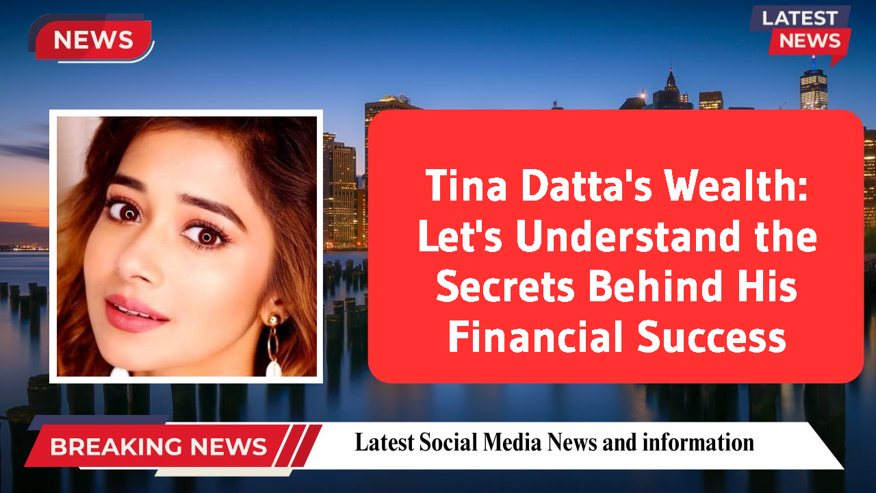 Tina Datta networth