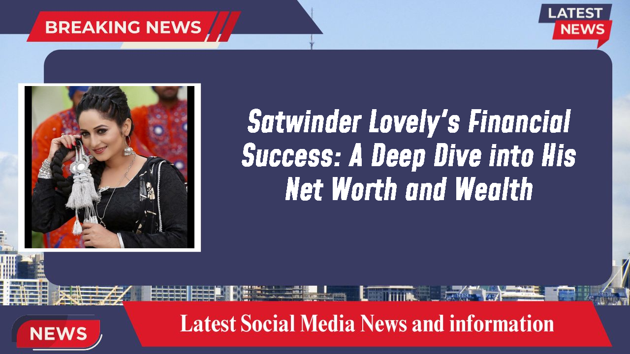 Satwinder Lovely networth