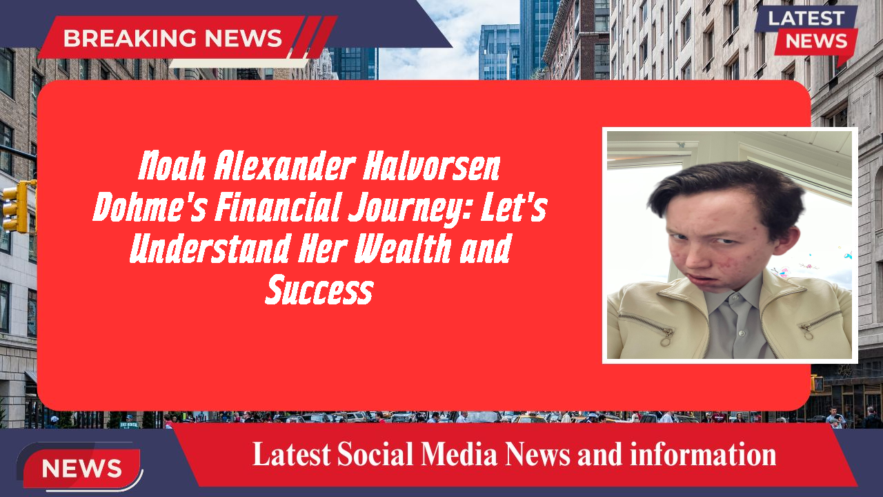 Noah Alexander Halvorsen Dohme networth