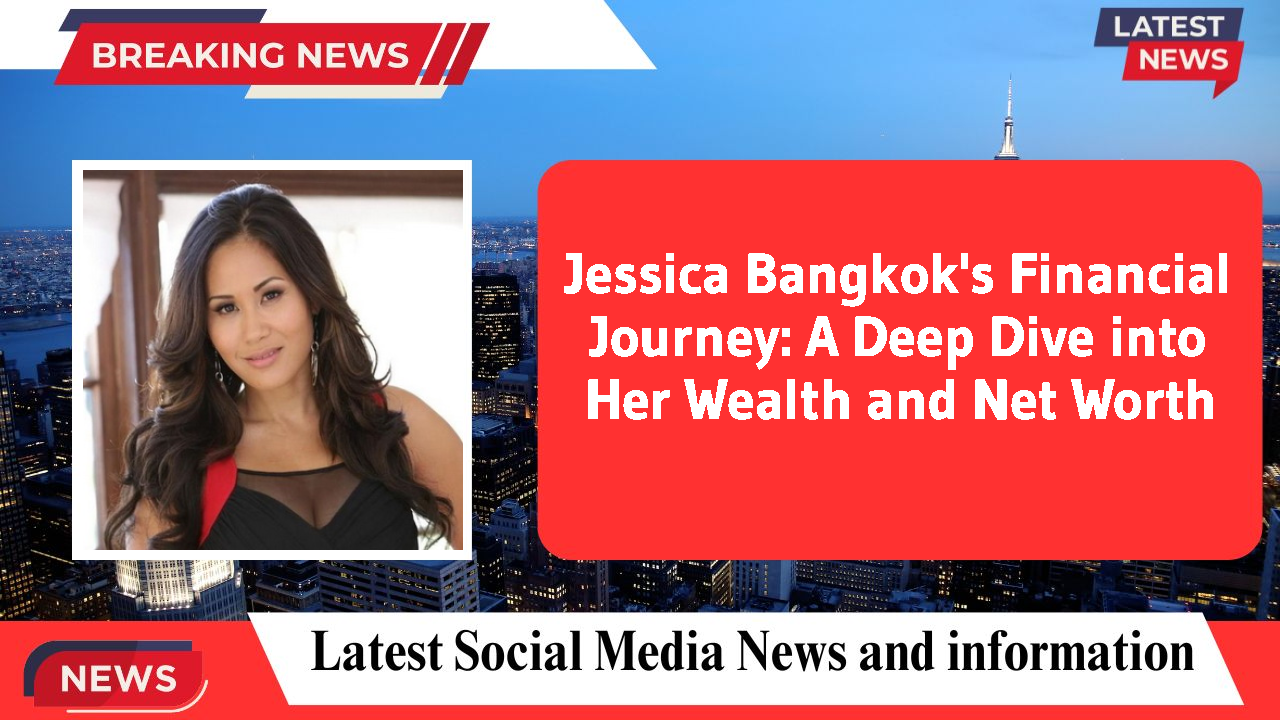 Jessica Bangkok networth