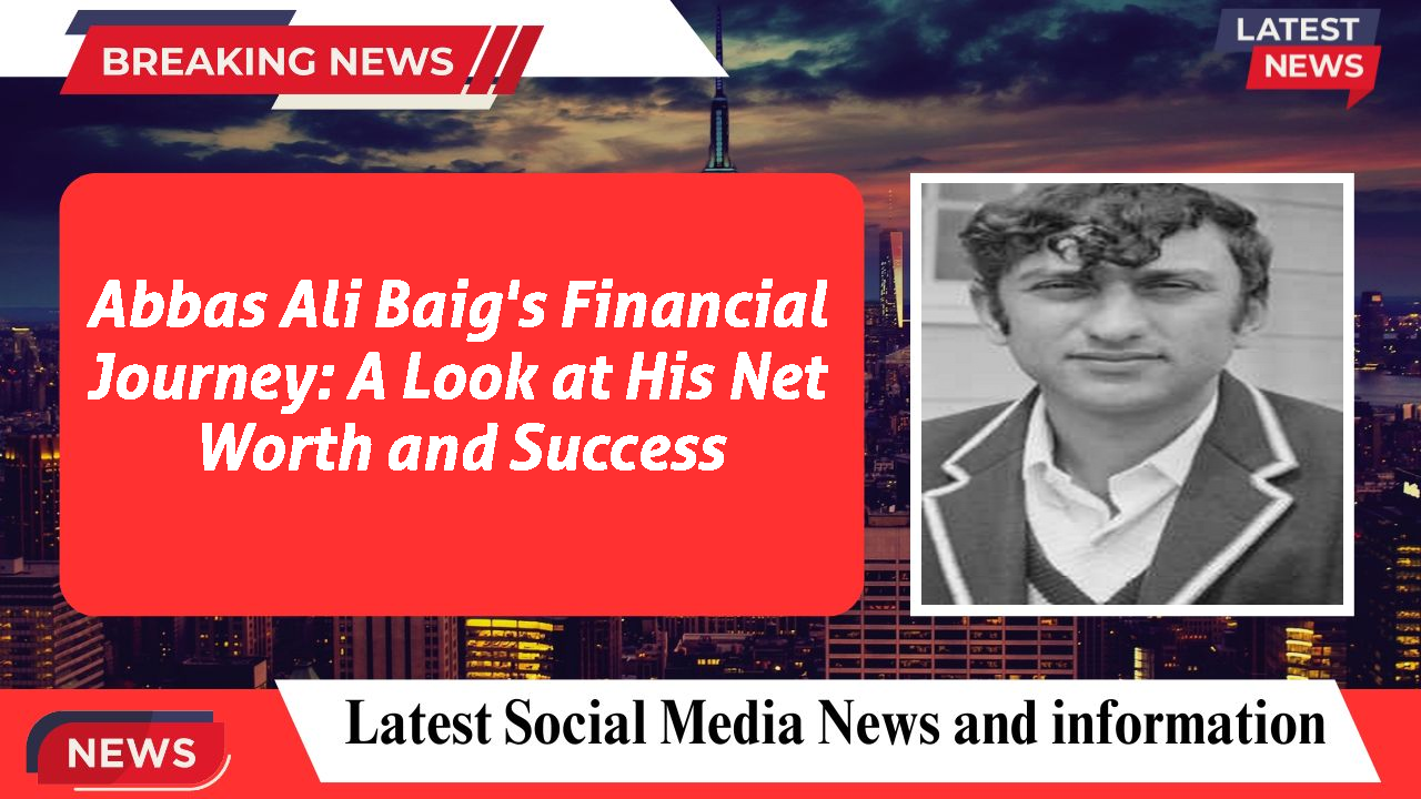 Abbas Ali Baig networth
