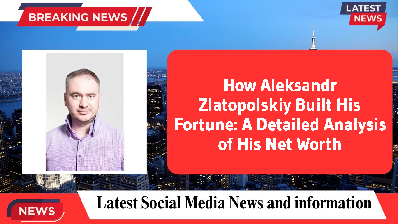 Aleksandr Zlatopolskiy networth