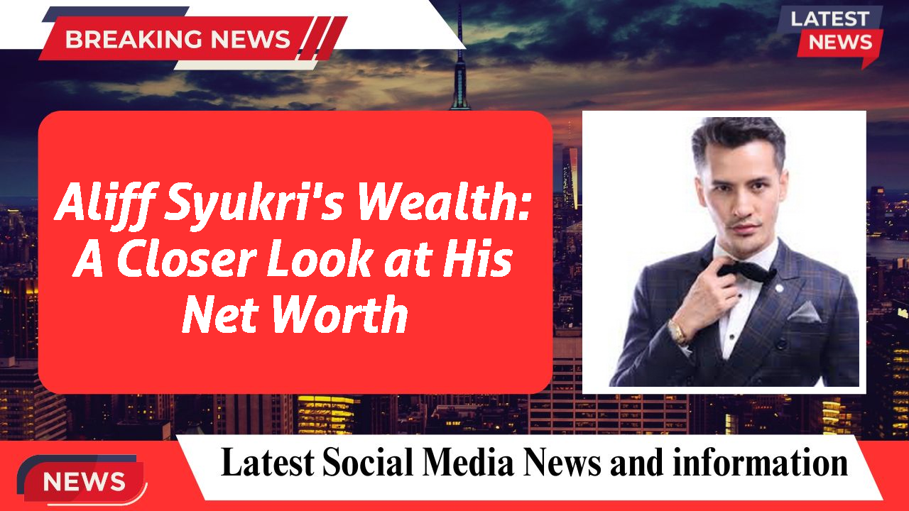 Aliff Syukri networth