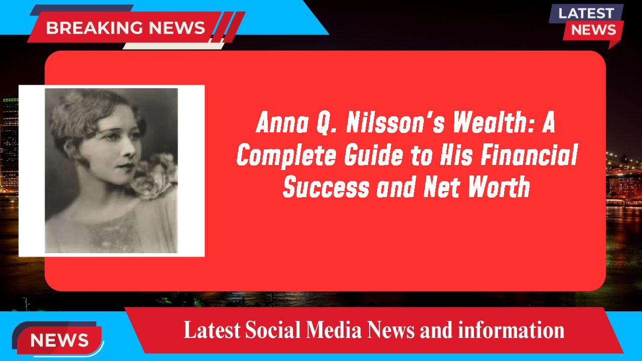 Anna Q. Nilsson networth