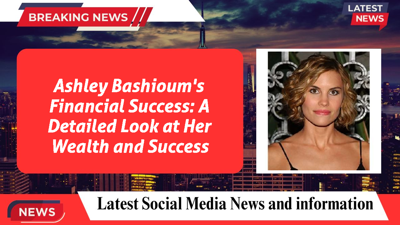 Ashley Bashioum networth
