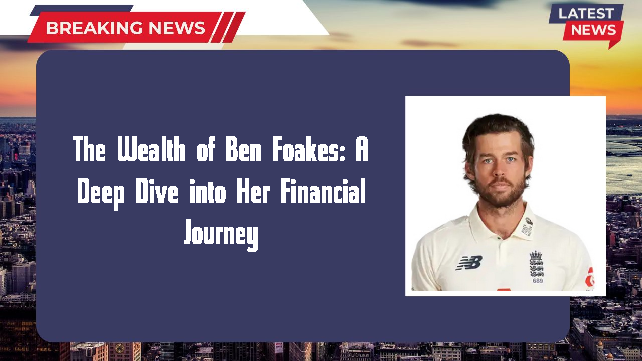 Ben Foakes networth