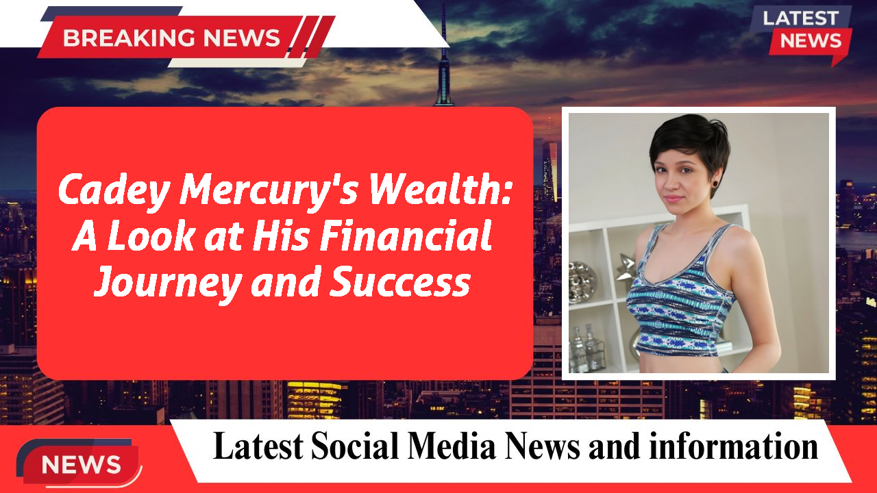 Cadey Mercury networth