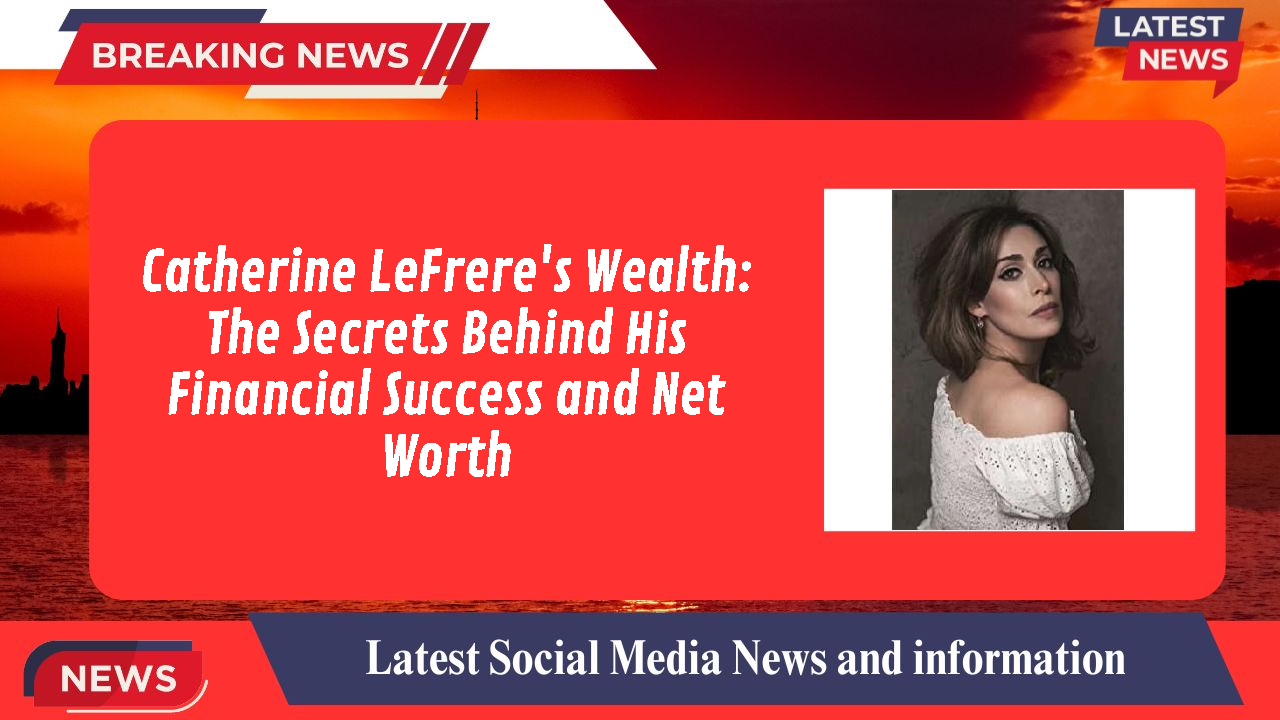 Catherine LeFrere networth