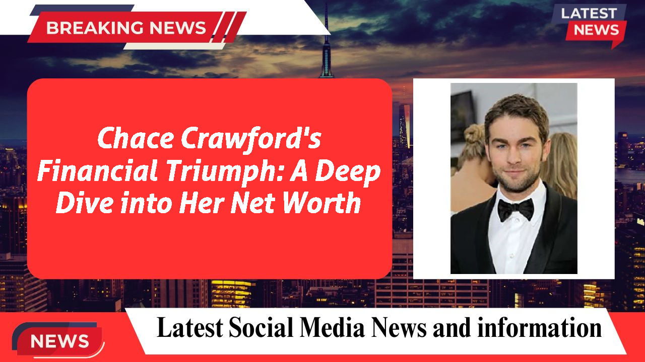 Chace Crawford networth