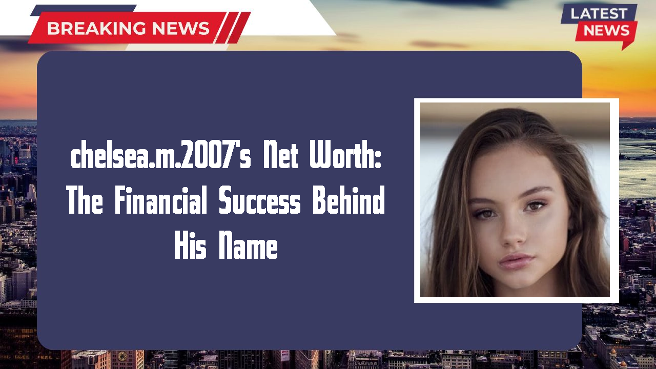 chelsea.m.2007 networth