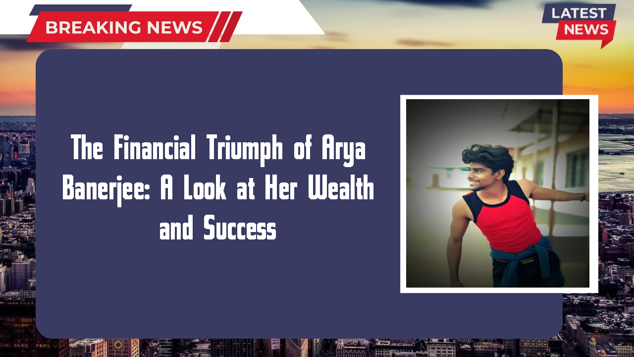 Arya Banerjee networth