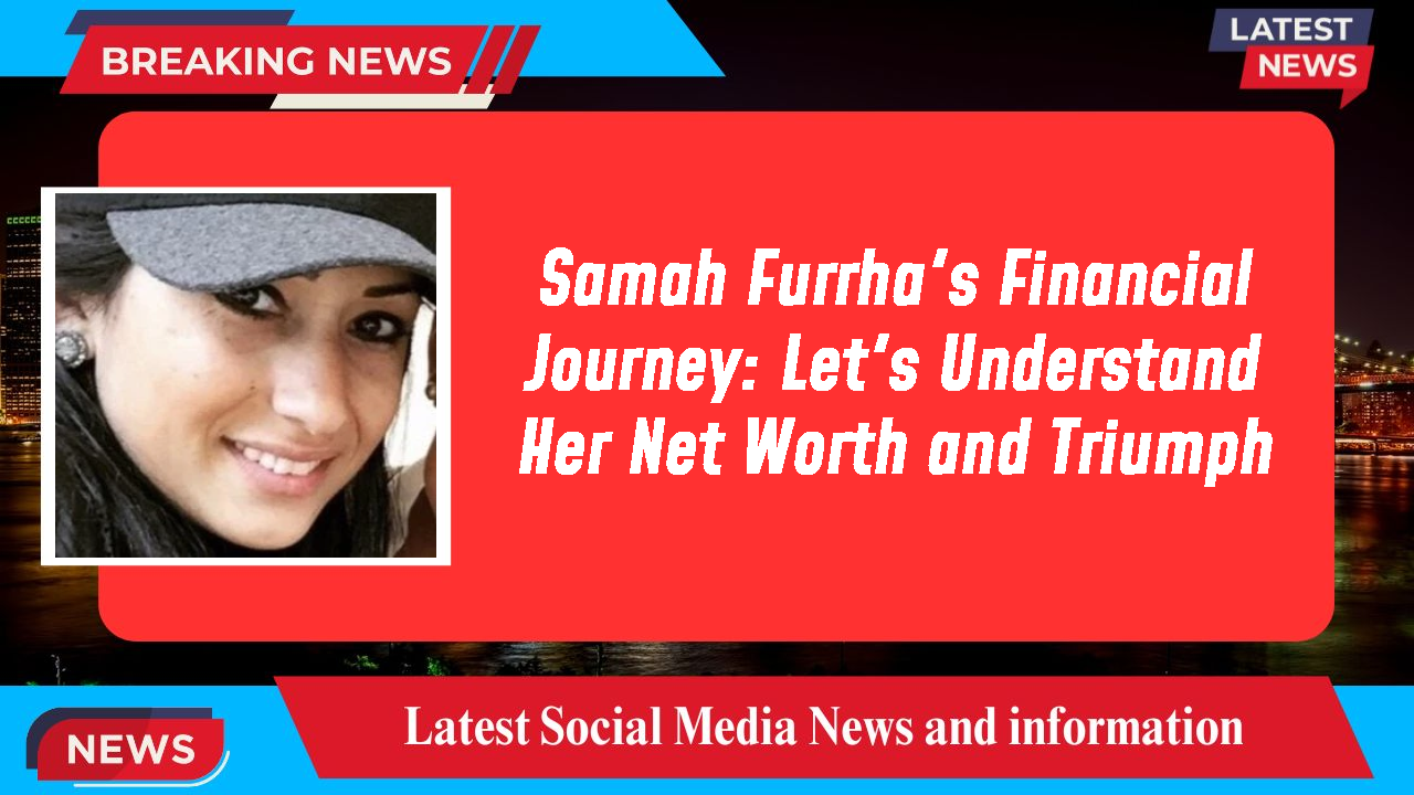 Samah Furrha networth