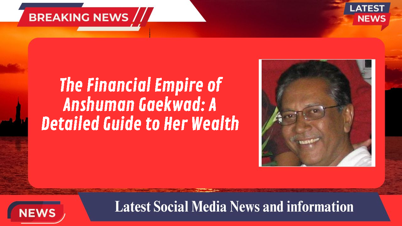 Anshuman Gaekwad networth