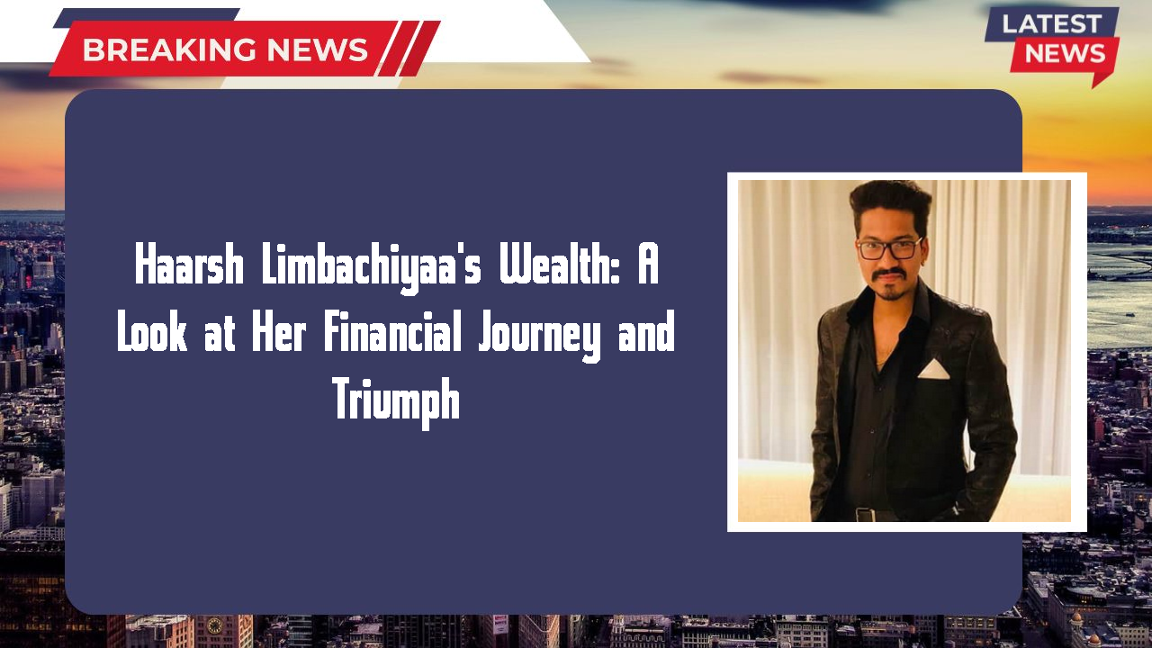 Haarsh Limbachiyaa networth