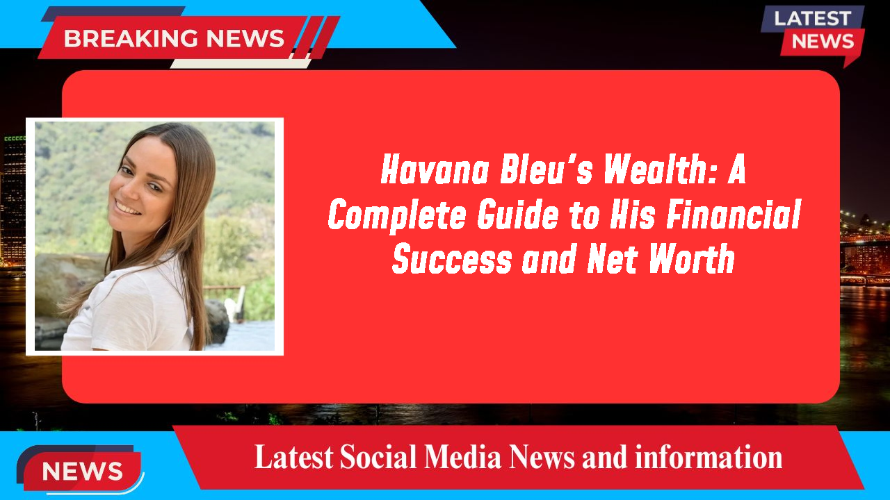 Havana Bleu networth