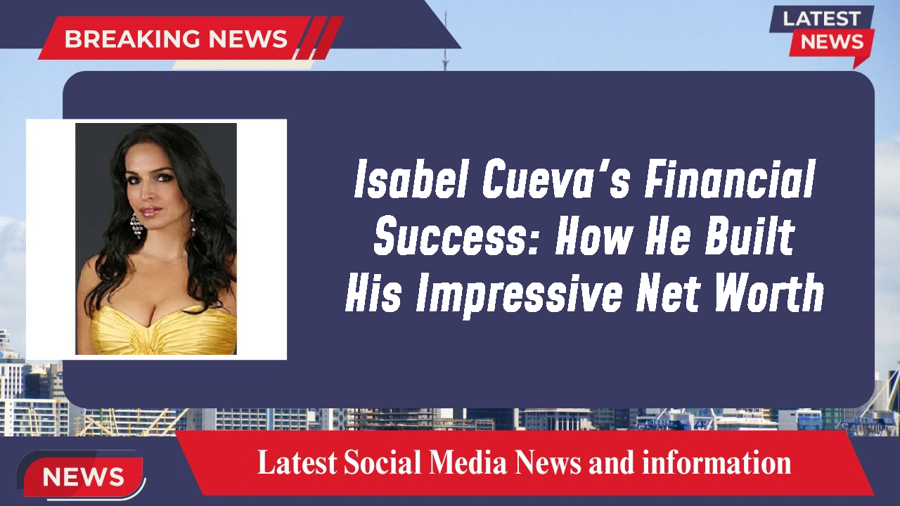 Isabel Cueva networth