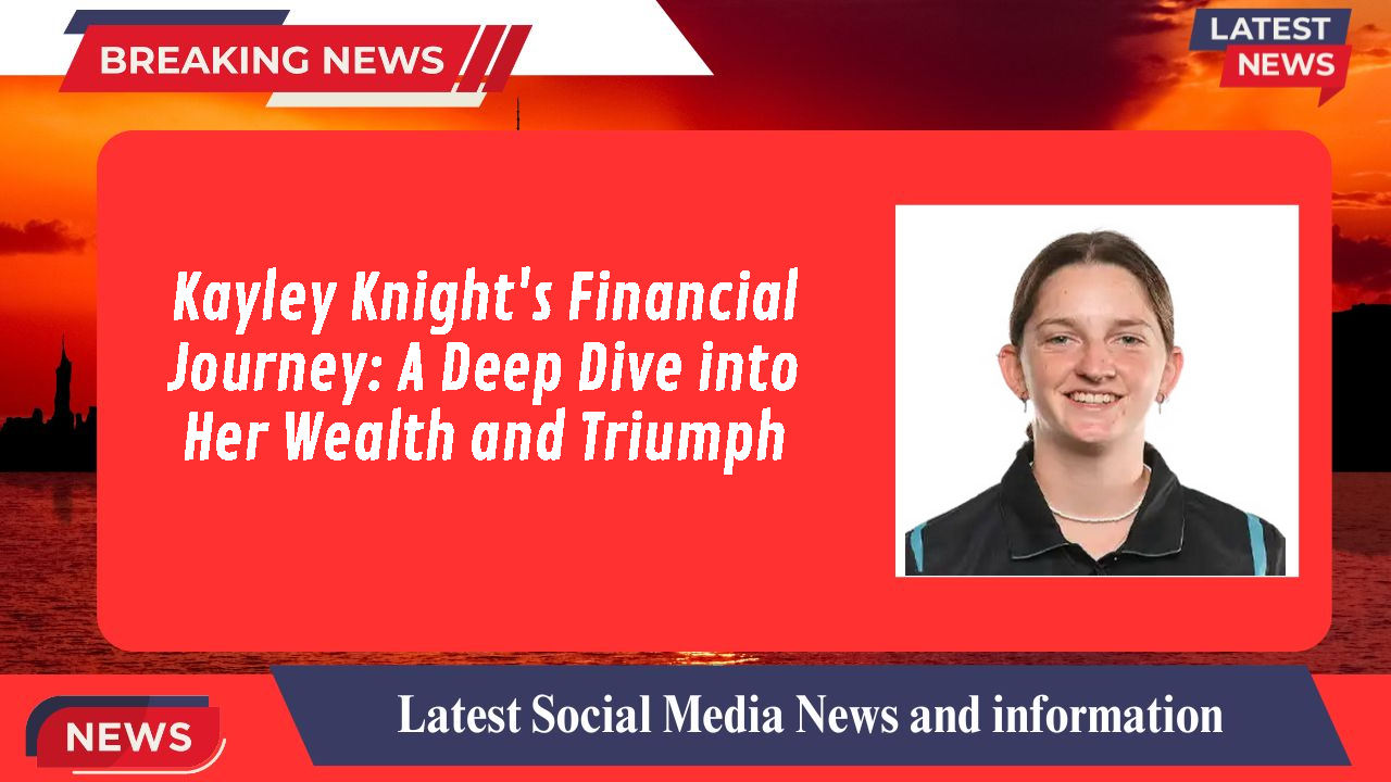 Kayley Knight networth
