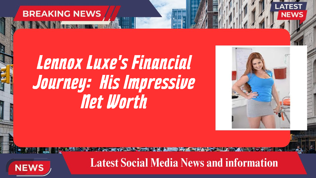 Lennox Luxe networth