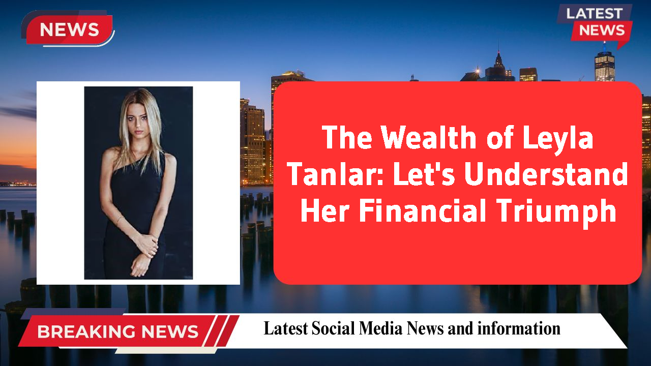 Leyla Tanlar networth