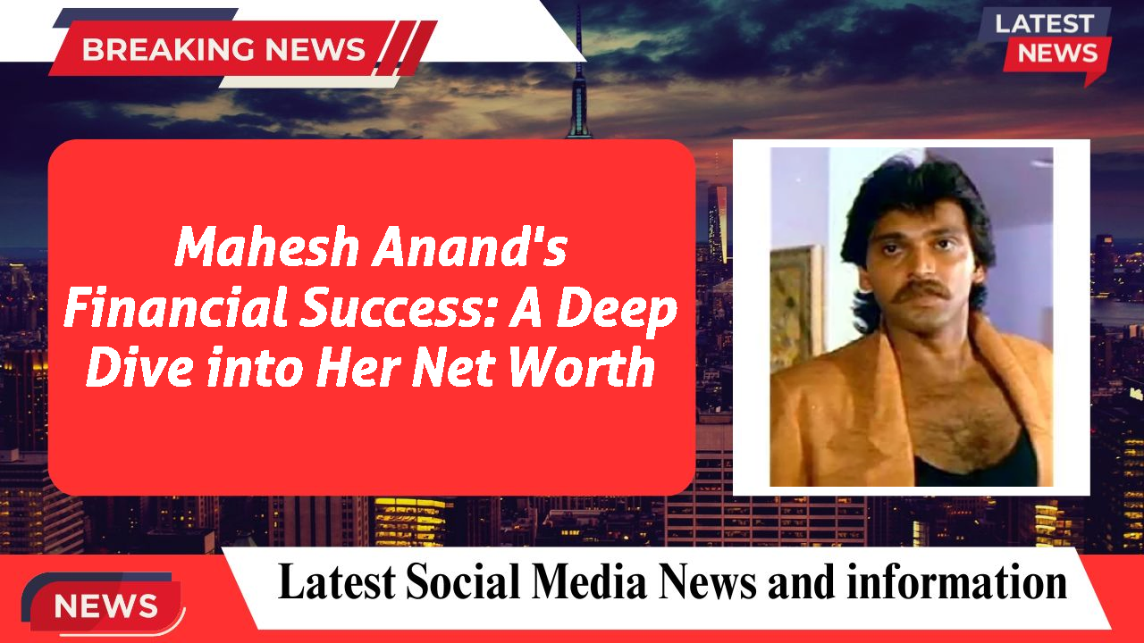 Mahesh Anand networth
