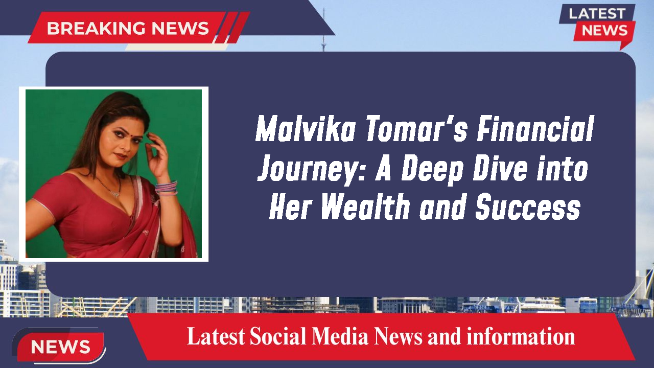 Malvika Tomar networth