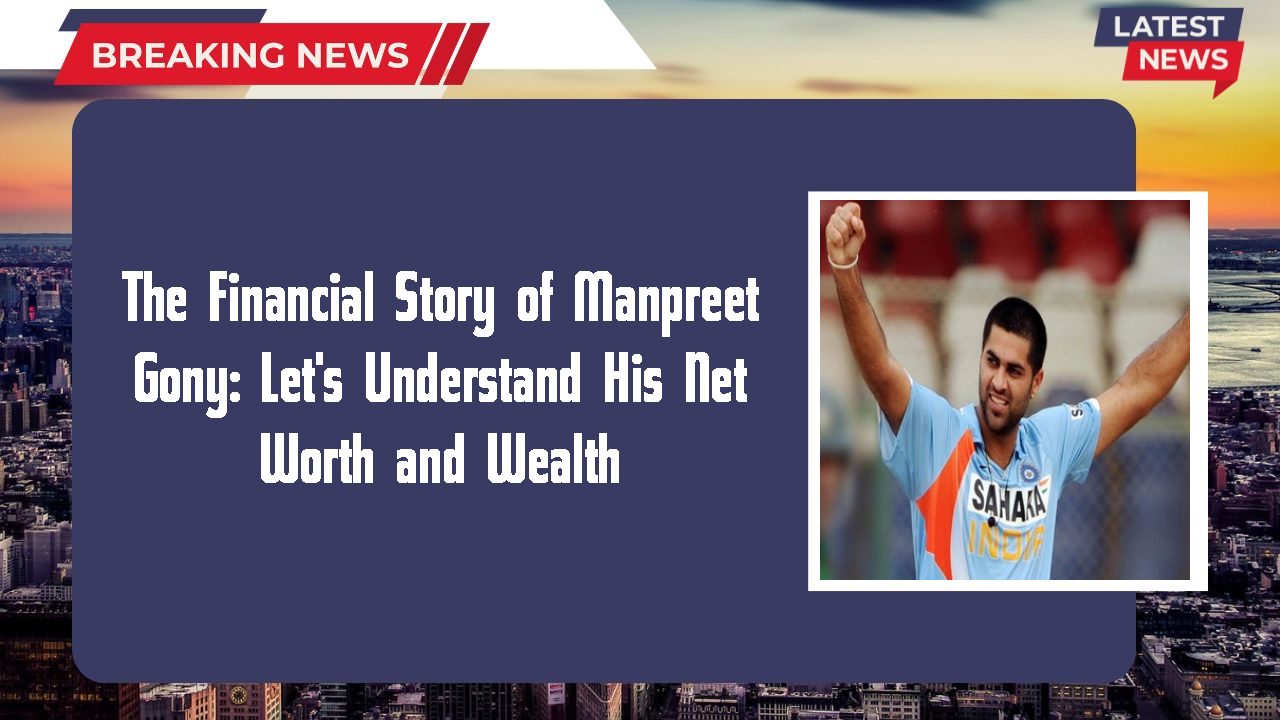 Manpreet Gony networth