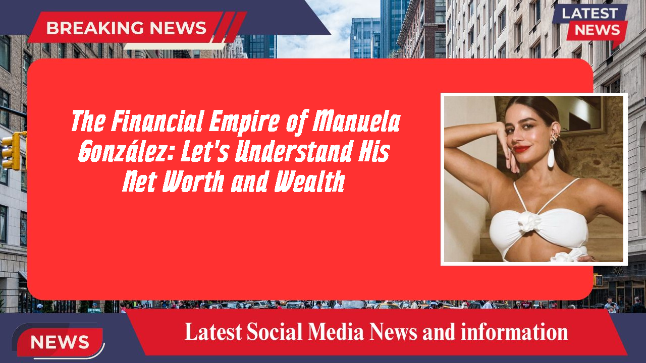 Manuela González networth