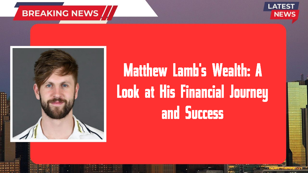Matthew Lamb networth