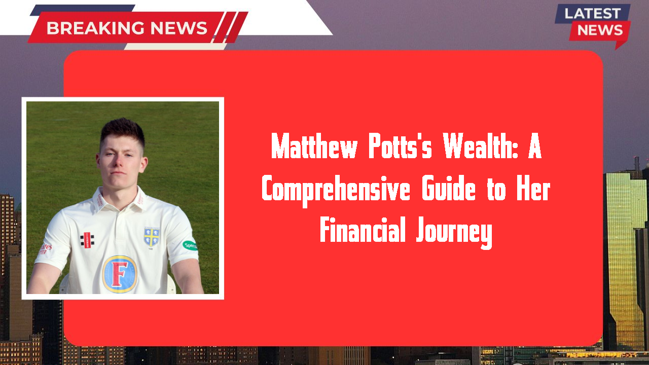 Matthew Potts networth