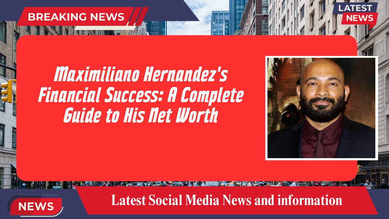 Maximiliano Hernandez networth