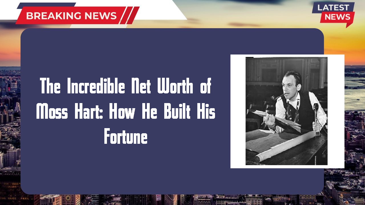 Moss Hart networth