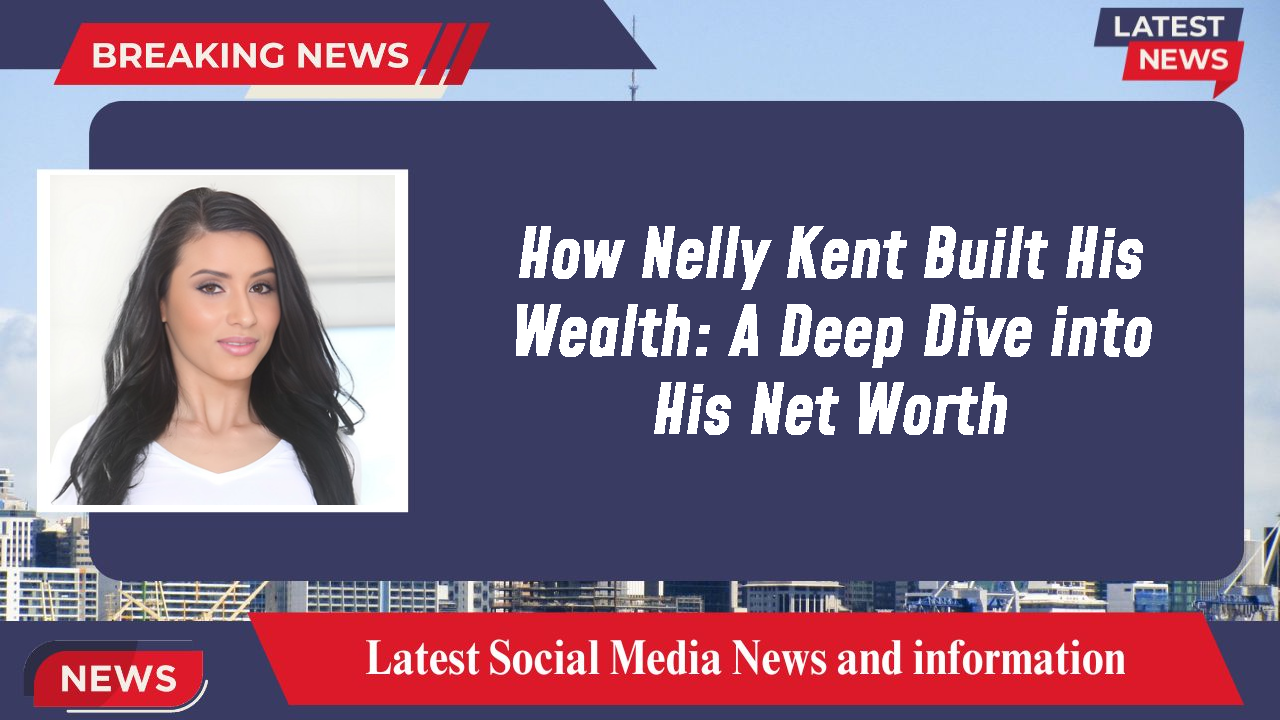 Nelly Kent networth