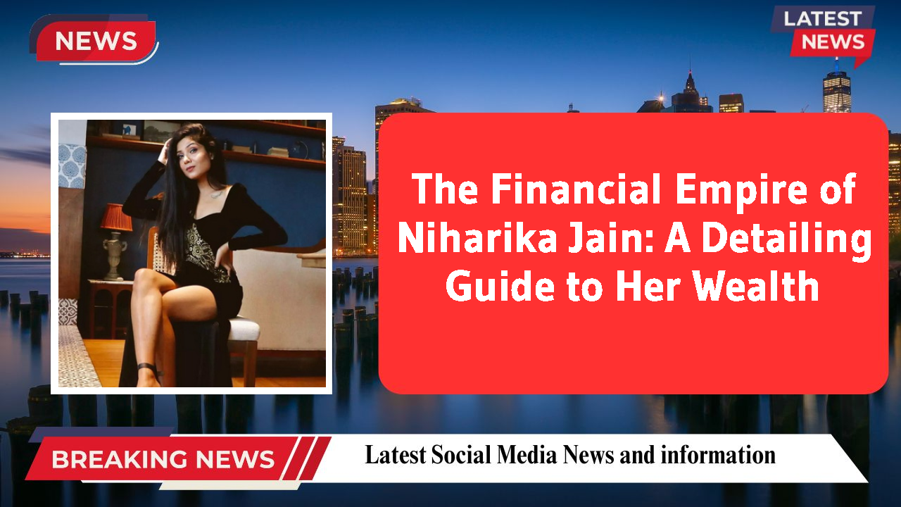 Niharika Jain networth