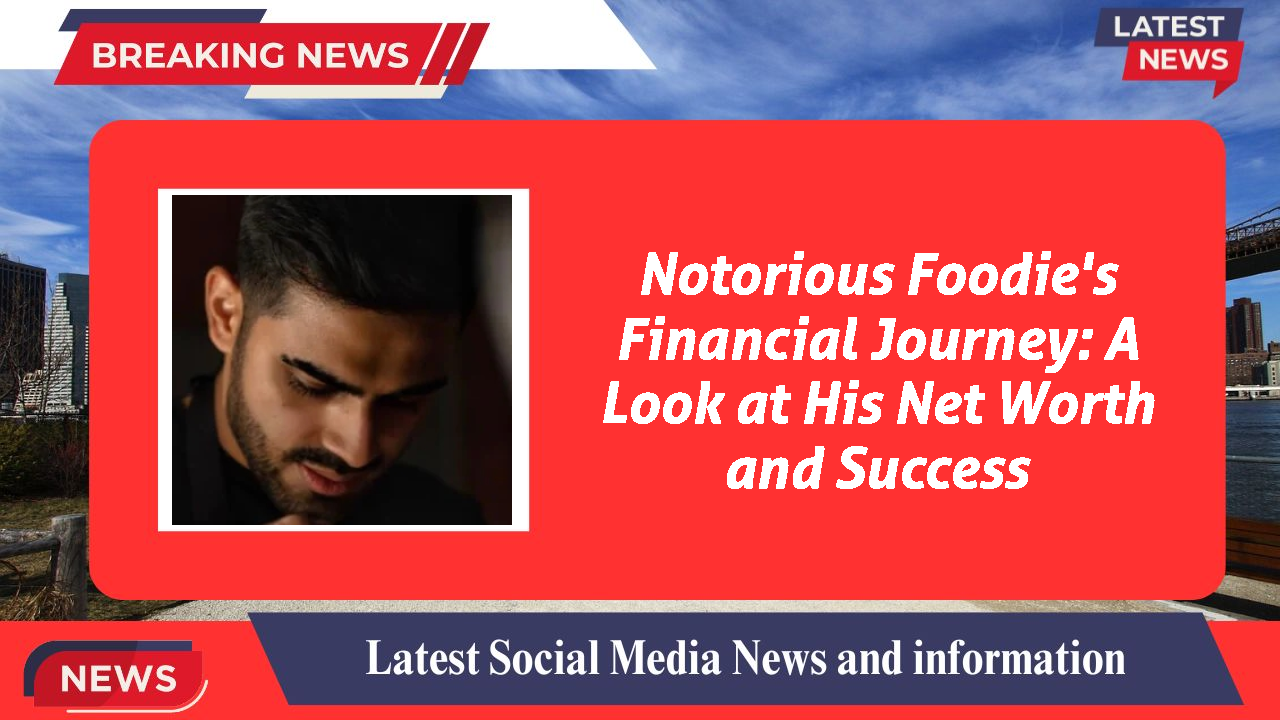 Notorious Foodie networth