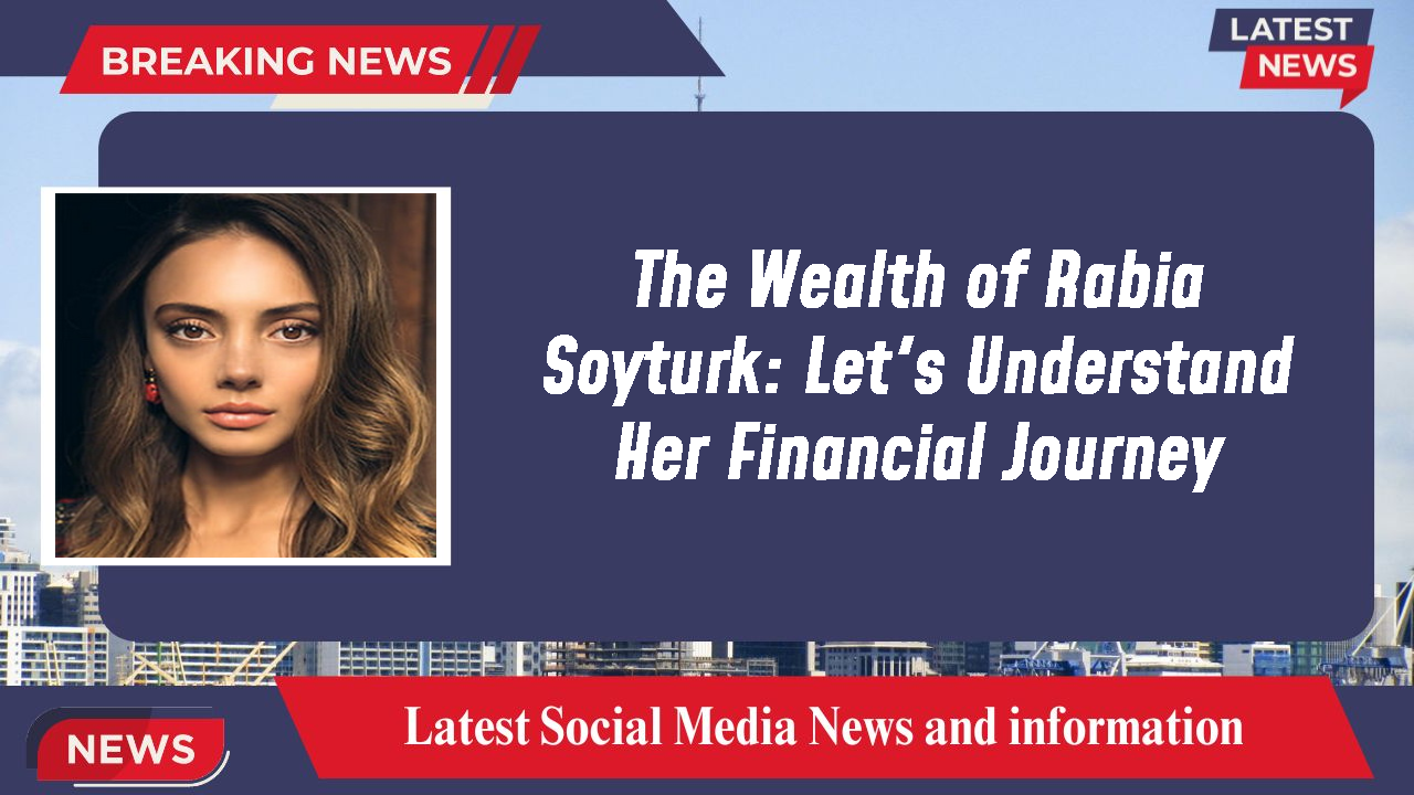 Rabia Soyturk networth
