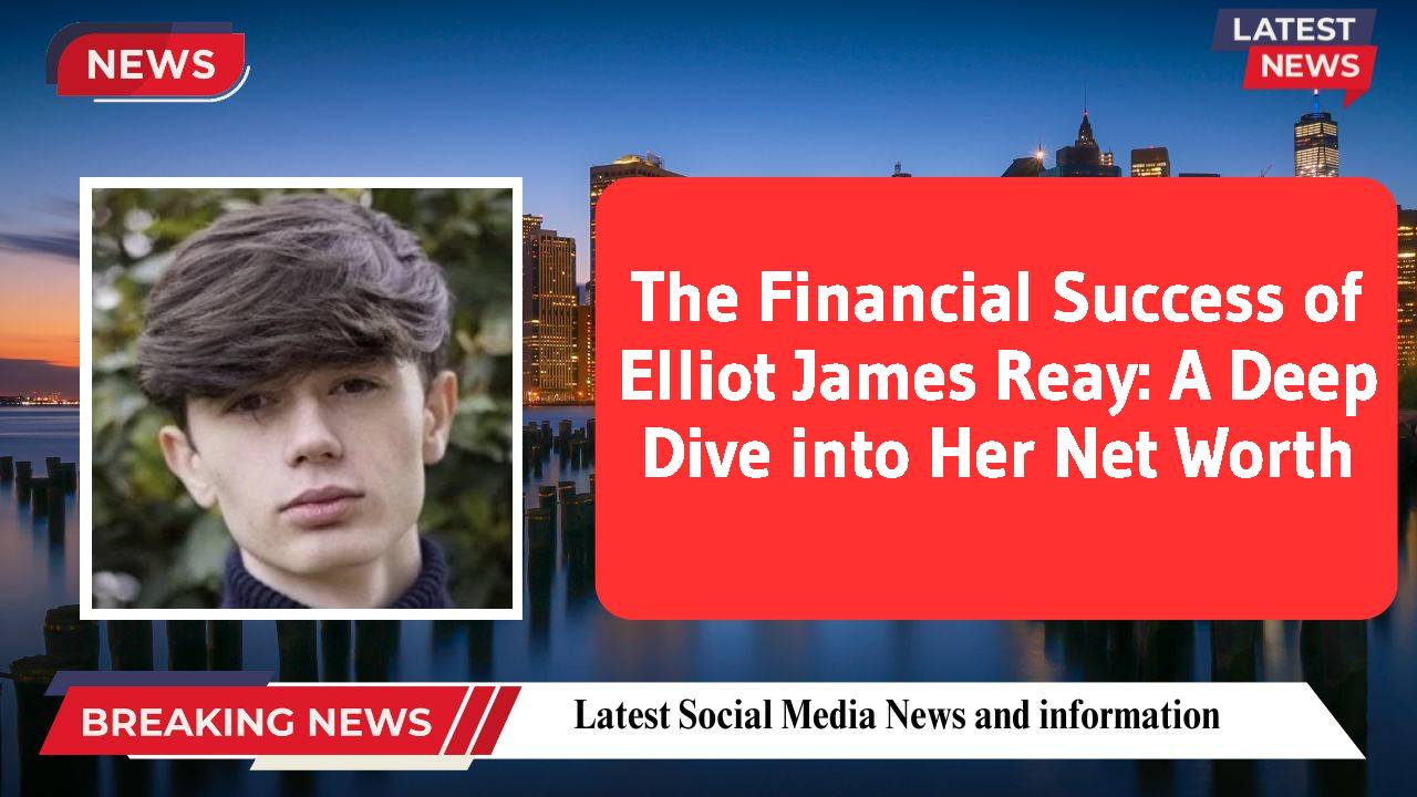  Elliot James Reay   networth