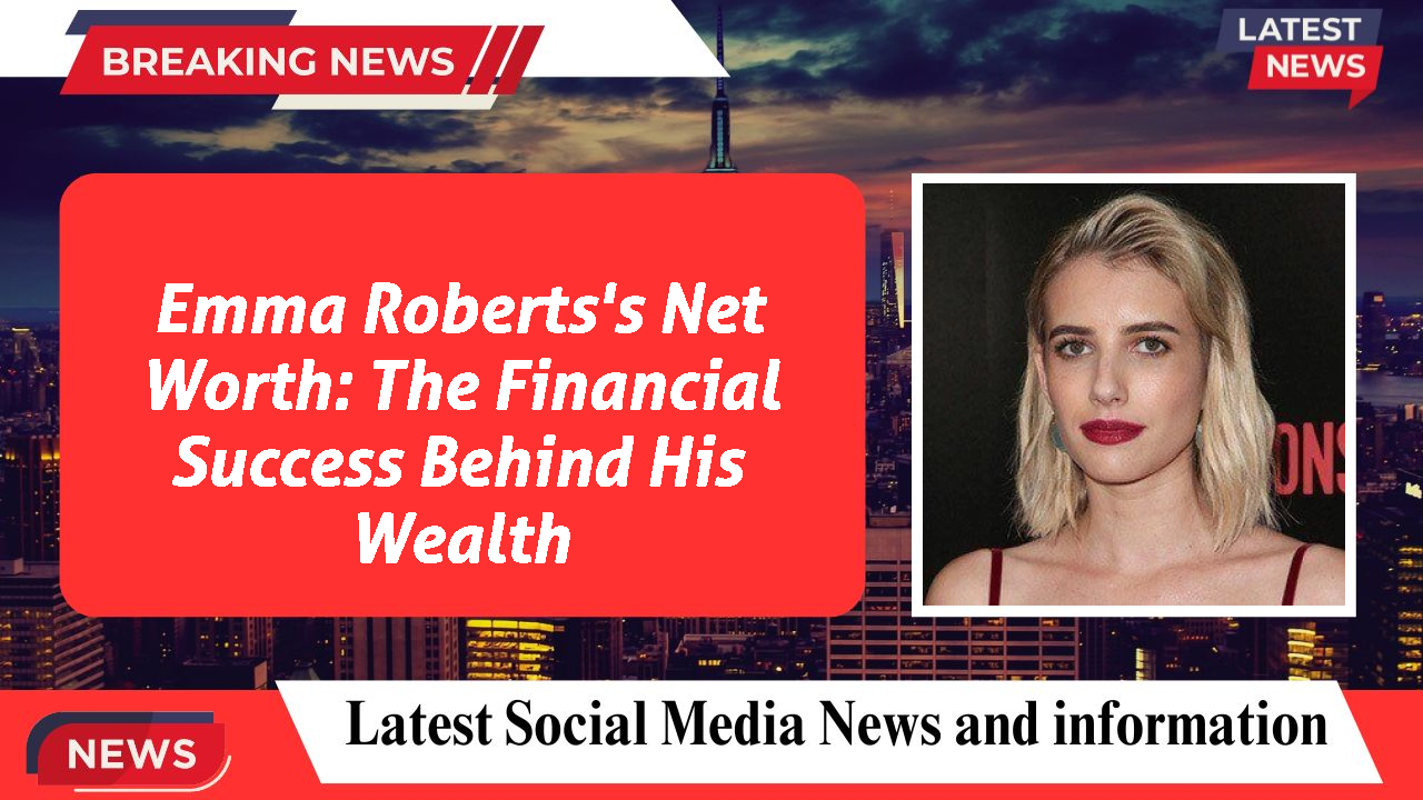 Emma Roberts networth