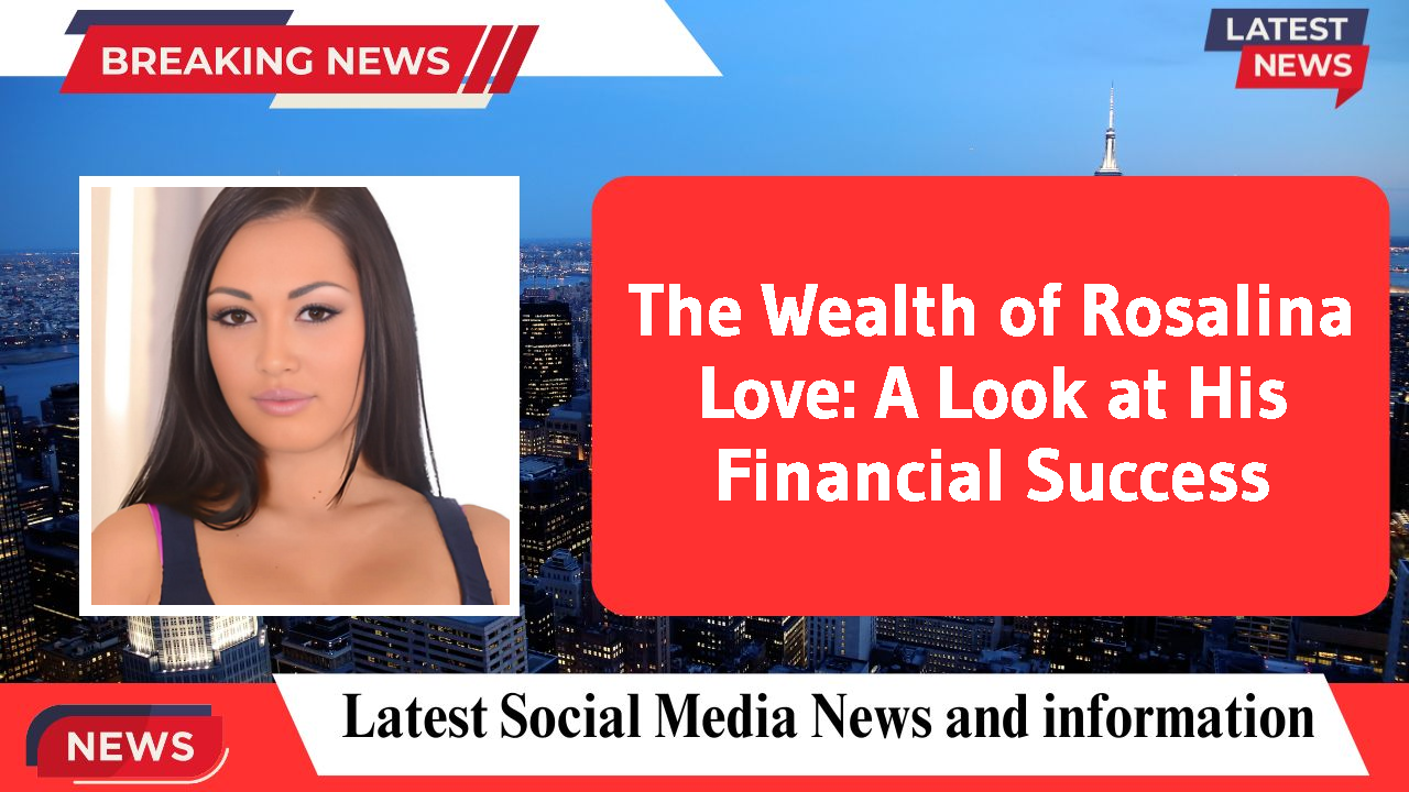Rosalina Love networth