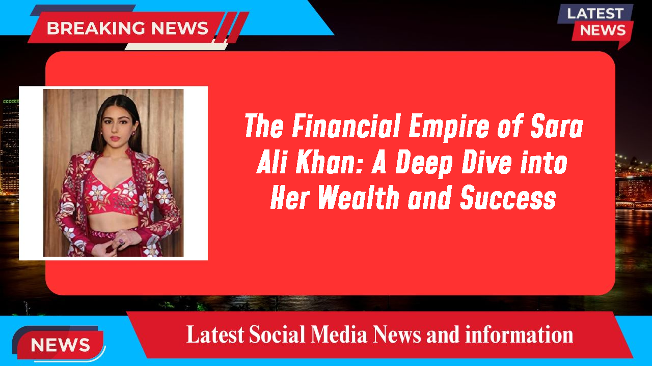 Sara Ali Khan networth