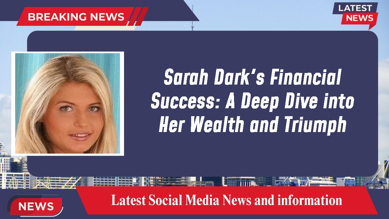 Sarah Dark networth