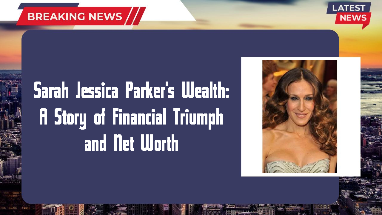 Sarah Jessica Parker networth
