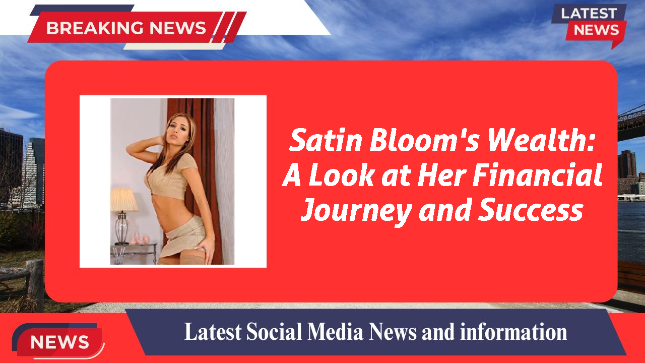 Satin Bloom networth