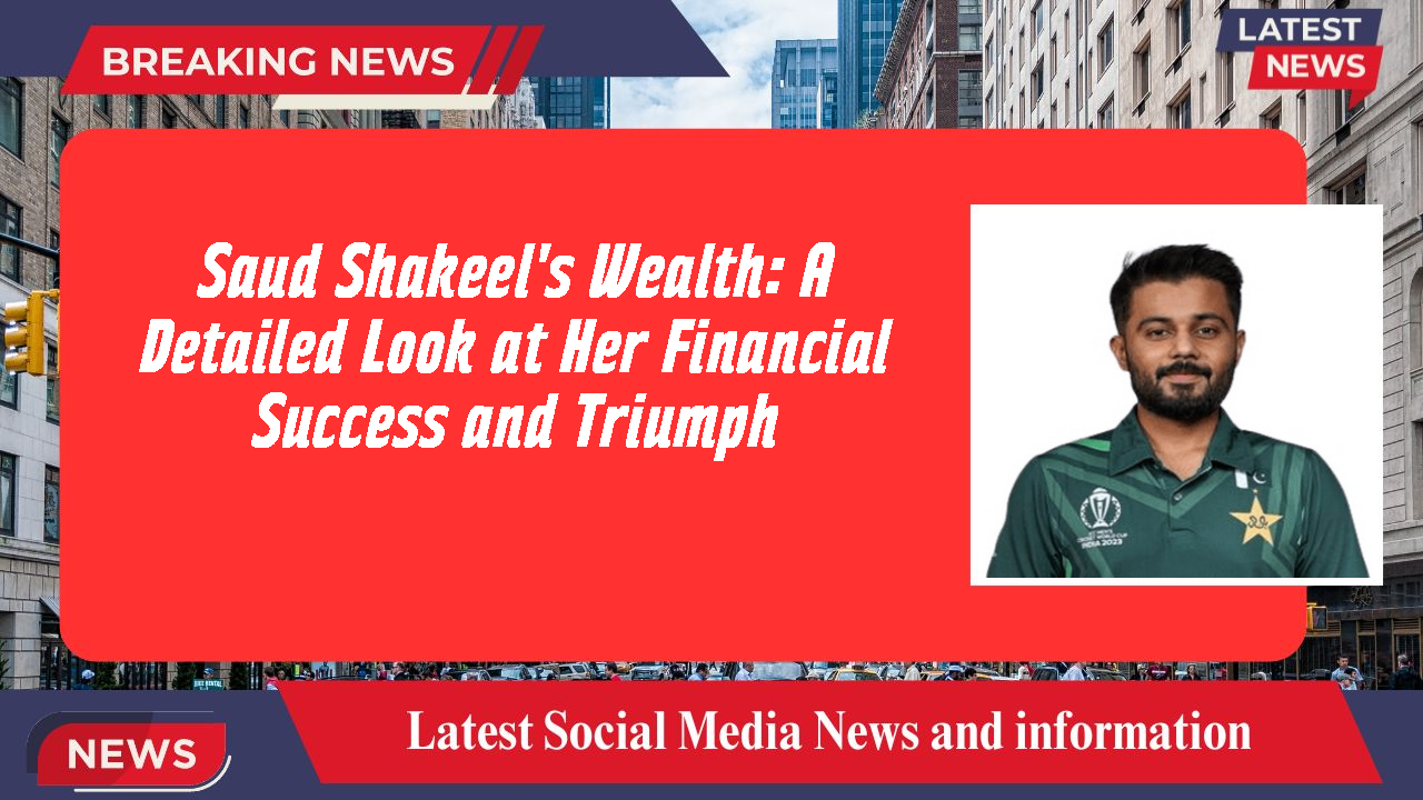 Saud Shakeel networth