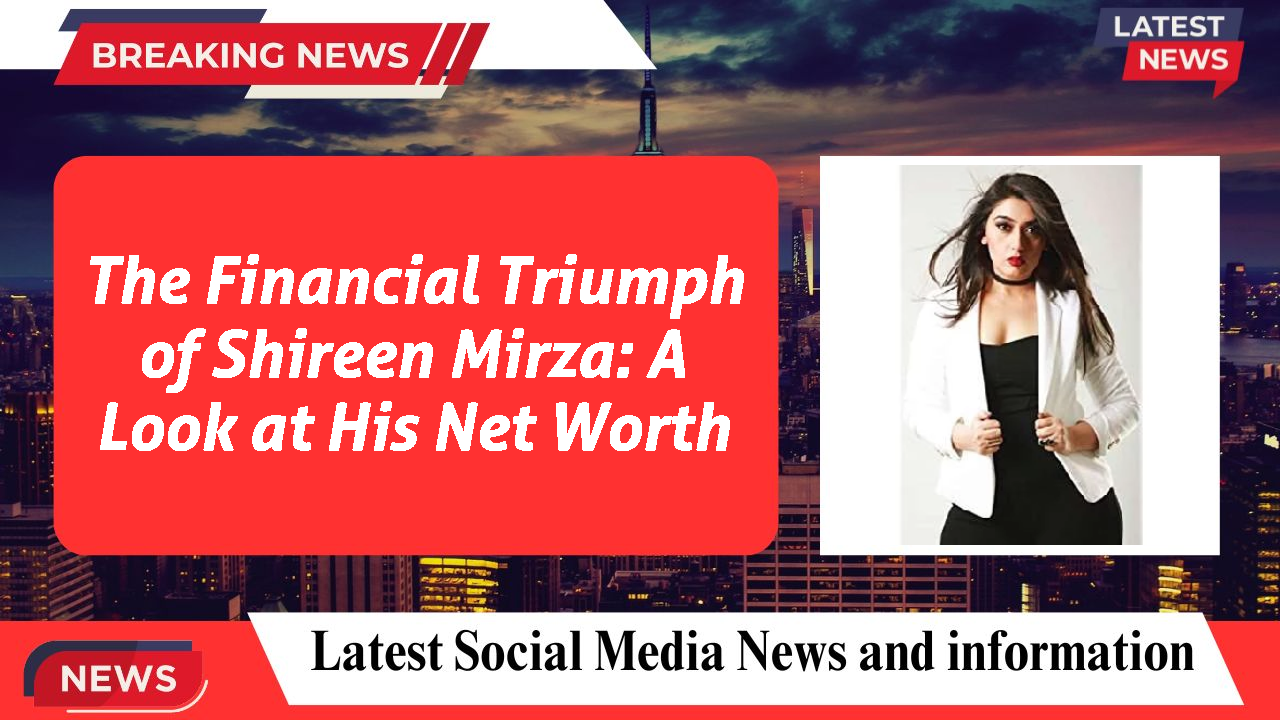 Shireen Mirza networth